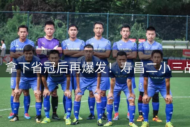 拿下省冠后再爆发！寿昌二小三战全胜直通全国总决赛1