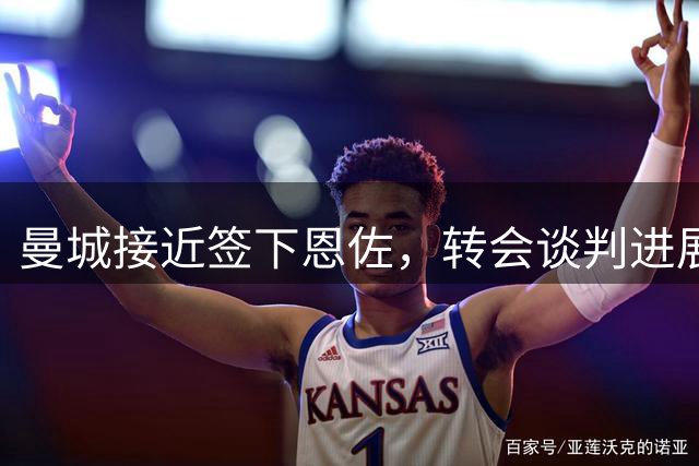 曼城接近签下恩佐，转会谈判进展顺利