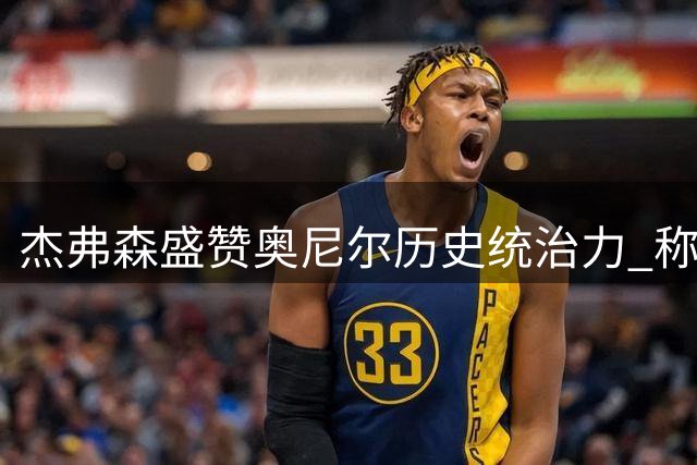 杰弗森盛赞奥尼尔历史统治力 称其改变比赛堪比库里