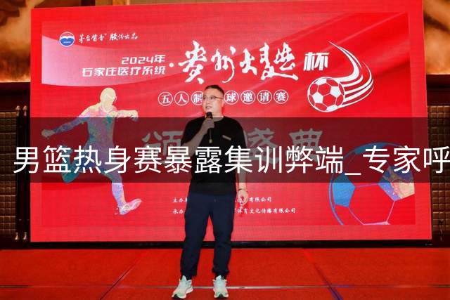 男篮热身赛暴露集训弊端 专家呼吁调整备战策略