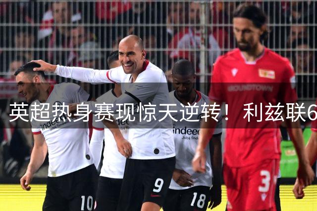 英超热身赛现惊天逆转！利兹联6分钟连扳4球 利物浦防线崩盘